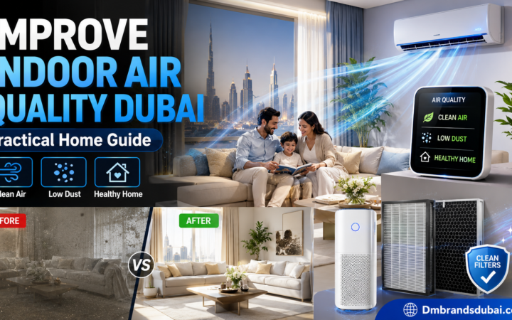 How to Improve Indoor Air Quality Dubai: A Practical Home Guide - DmBrandsDubai 2026